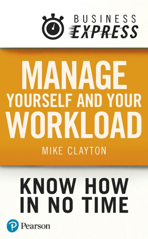 Cover of the book Business Express: Manage yourself and your workload by Mr Mike Clayton, Pearson Education Limited