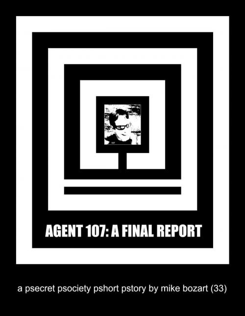 Cover of the book Agent 107: A Final Report by Mike Bozart, Mike Bozart