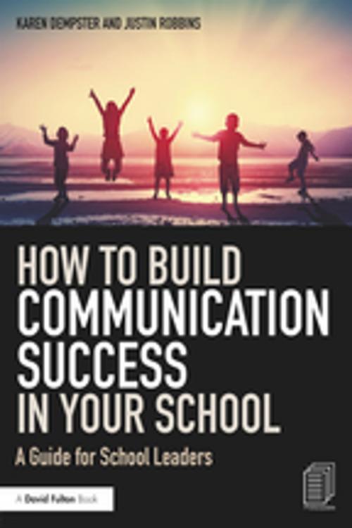 Cover of the book How to Build Communication Success in Your School by Karen Dempster, Justin Robbins, Taylor and Francis
