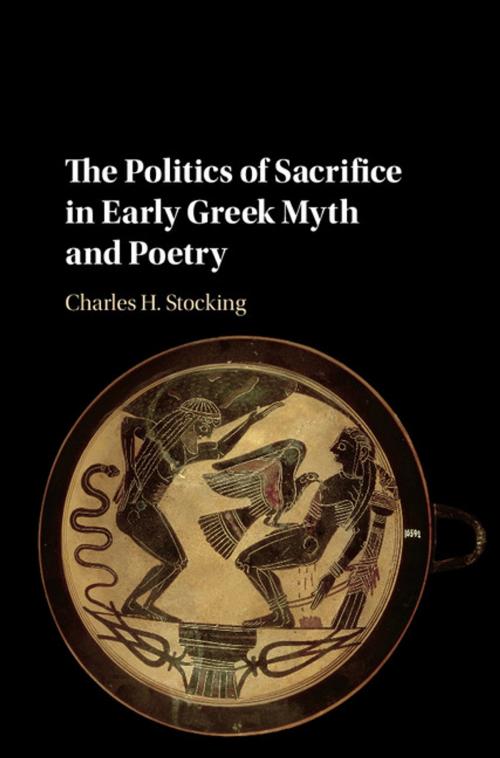 Cover of the book The Politics of Sacrifice in Early Greek Myth and Poetry by Charles H. Stocking, Cambridge University Press