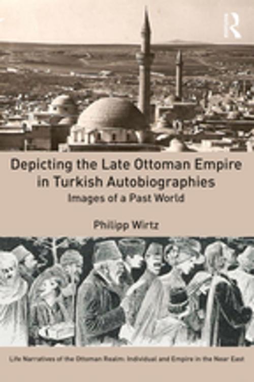 Cover of the book Depicting the Late Ottoman Empire in Turkish Autobiographies by Philipp Wirtz, Taylor and Francis