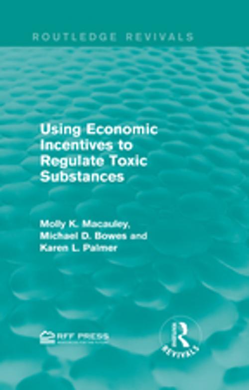 Cover of the book Using Economic Incentives to Regulate Toxic Substances by Molly K. Macauley, Michael D. Bowes, Karen L. Palmer, Taylor and Francis