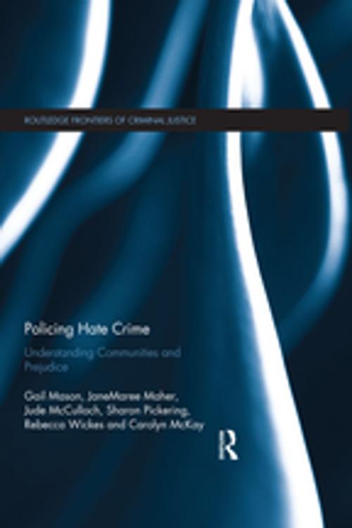Cover of the book Policing Hate Crime by Gail Mason, JaneMaree Maher, Jude McCulloch, Sharon Pickering, Rebecca Wickes, Carolyn McKay, Taylor and Francis