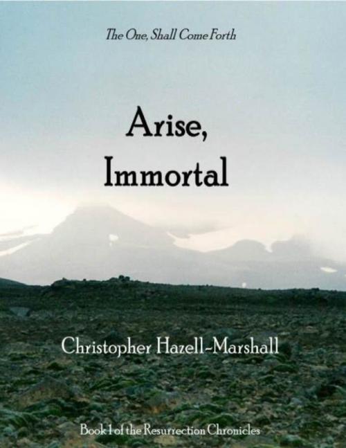 Cover of the book Arise, Immortal: The One Shall Come Forth by Christopher Hazell-Marshall, Lulu.com
