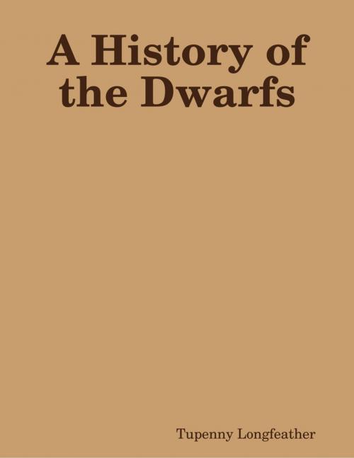 Cover of the book A History of the Dwarfs by Tupenny Longfeather, Lulu.com
