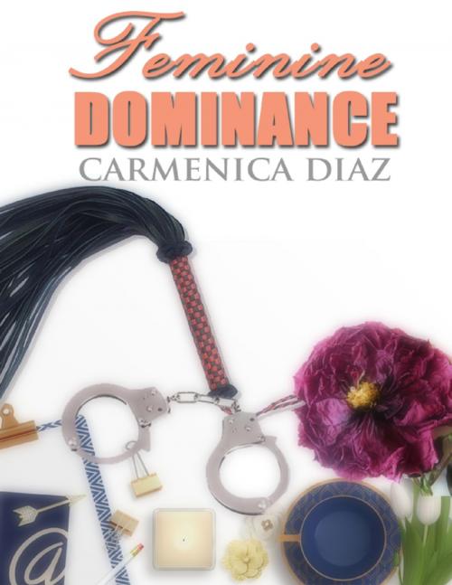 Cover of the book Feminine Dominance by Carmenica Diaz, Lulu.com