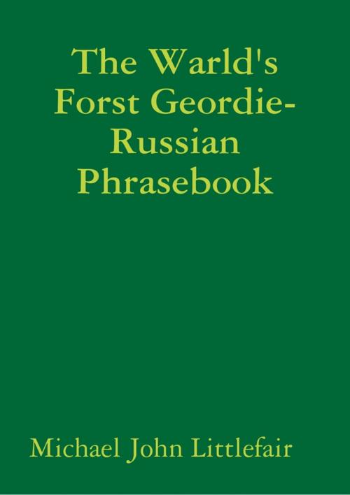 Cover of the book The Warld's Forst Geordie - Russian Phrasebook by Michael John Littlefair, Lulu.com