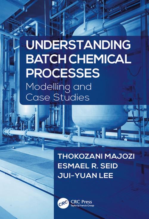Cover of the book Understanding Batch Chemical Processes by Thokozani Majozi, Esmael R. Seid, Jui-Yuan Lee, CRC Press