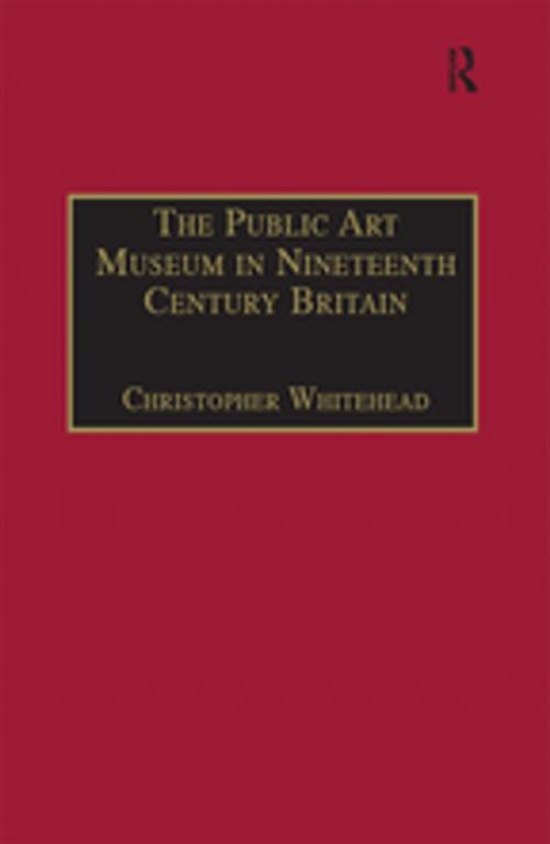 Cover of the book The Public Art Museum in Nineteenth Century Britain by Christopher Whitehead, Taylor and Francis