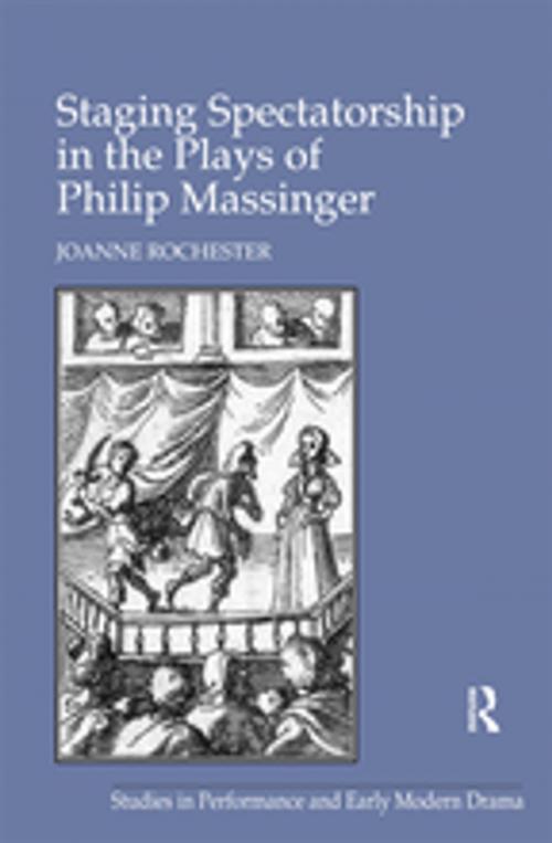 Cover of the book Staging Spectatorship in the Plays of Philip Massinger by Joanne Rochester, Taylor and Francis