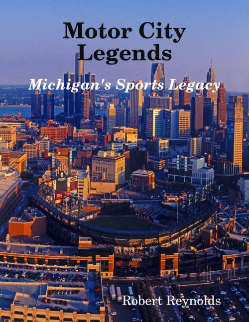 Cover of the book Motor City Legends: Michigan's Sports Legacy by Robert Reynolds, Lulu.com