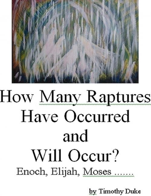 Cover of the book How Many Raptures Have Occurred and Will Occur?:Enoch, Elijah, Moses, .. by Timothy Duke, Lulu.com