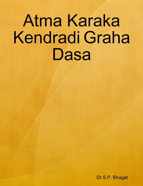 Cover of the book Atma Karaka Kendradi Graha Dasa by Dr S.P. Bhagat, Lulu.com