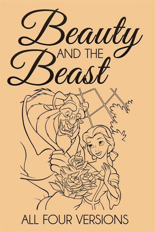 Cover of the book Beauty and the Beast – All Four Versions by Andrew Lang, Brothers Grimm, Jeanne De Beaumont, Gabrielle De Villeneuve, Enhanced Media Publishing