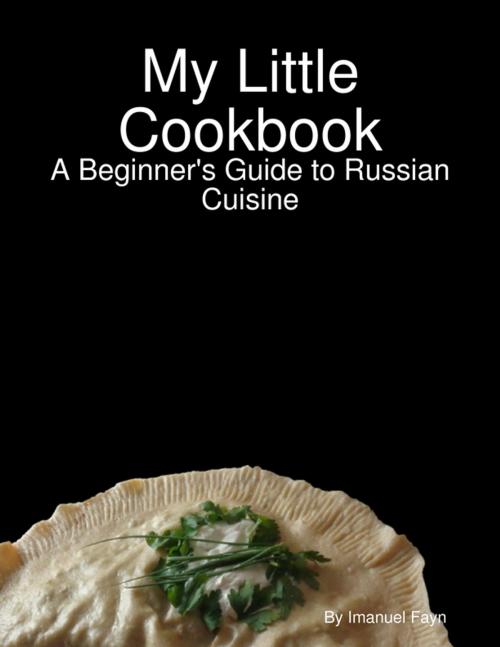 Cover of the book My Little Cookbook: A Beginner's Guide to Russian Cuisine by Imanuel Fayn, Lulu.com