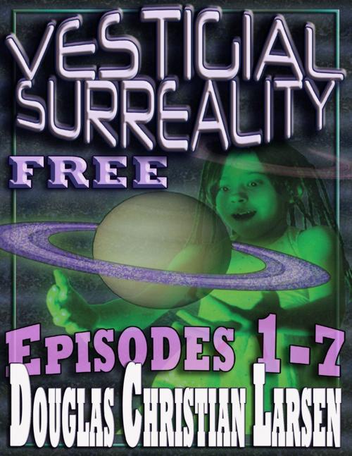 Cover of the book Vestigial Surreality: Free: Episodes 1-7 by Douglas Christian Larsen, Lulu.com