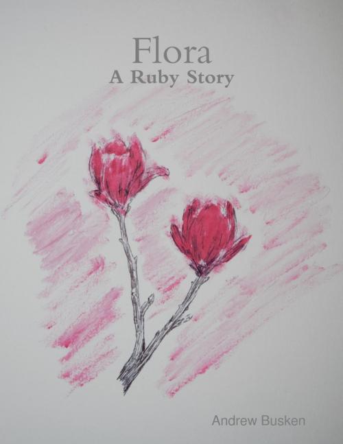Cover of the book Flora: A Ruby Story by Andrew Busken, Lulu.com