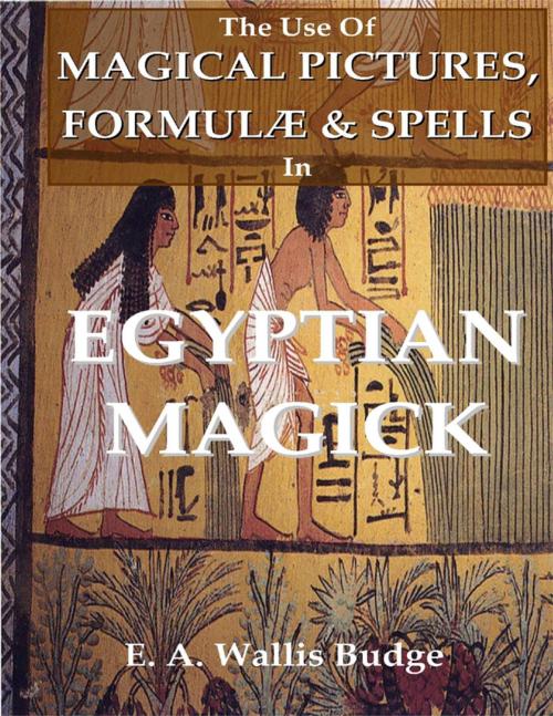Cover of the book The Use of Magical Pictures, Formulæ & Spells In Egyptian Magick by E. A. Wallis Budge, Lulu.com