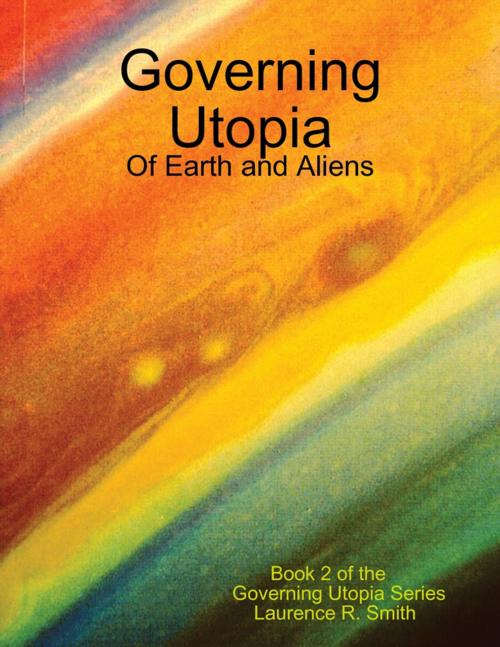 Cover of the book Governing Utopia: Of Earth and Aliens by Laurence R. Smith, Lulu.com