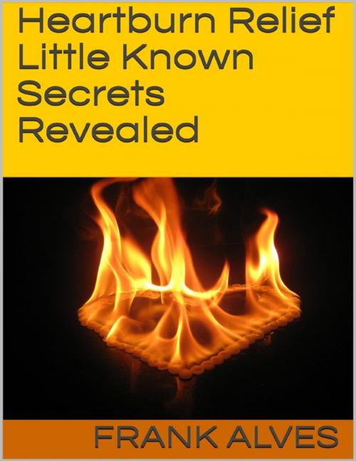 Cover of the book Heartburn Relief: Little Known Secrets Revealed by Frank Alves, Lulu.com