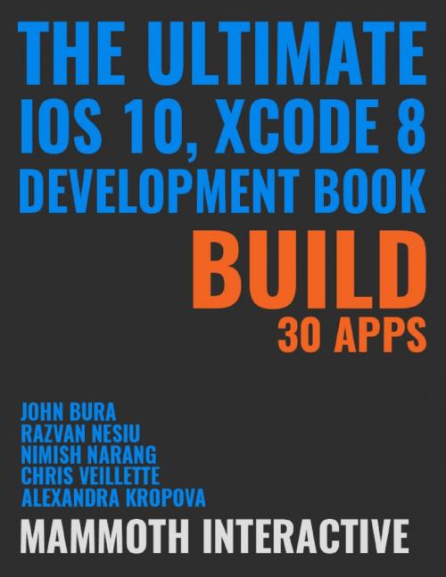 Cover of the book Ultimate Ios 10, Xcode 8 Development Book: Build 30 Apps by John Bura, Razvan Nesiu, Alexandra Kropova, Nimish Narang, Chris Veillette, Lulu.com