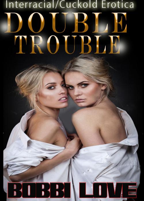 Cover of the book Double Trouble (Interracial, Cuckold Erotica) by Bobbi Love, Bobbi Love