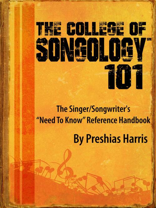 Cover of the book The College of Songology 101: The Singer/Songwriter's 'Need To Know' Reference Handbook by Preshias Harris, Preshias Harris