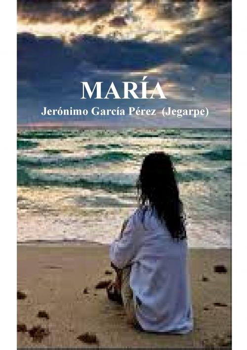 Cover of the book María by Jerónimo García Pérez (Jegarpe), Jerónimo García Pérez (Jegarpe)