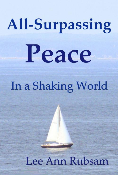 Cover of the book All-Surpassing Peace in a Shaking World by Lee Ann Rubsam, Lee Ann Rubsam