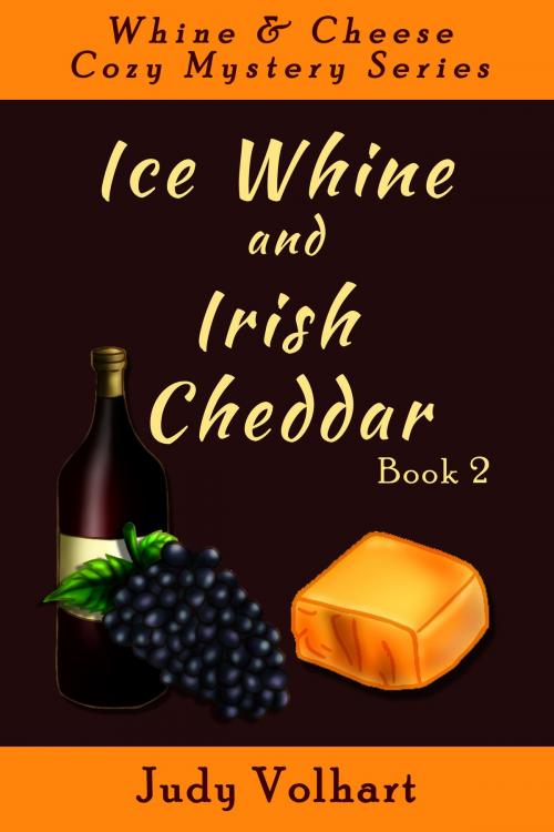 Cover of the book Whine & Cheese Cozy Mystery Series: Ice Whine and Irish Cheddar (Book 2) by Judy Volhart, Open Books