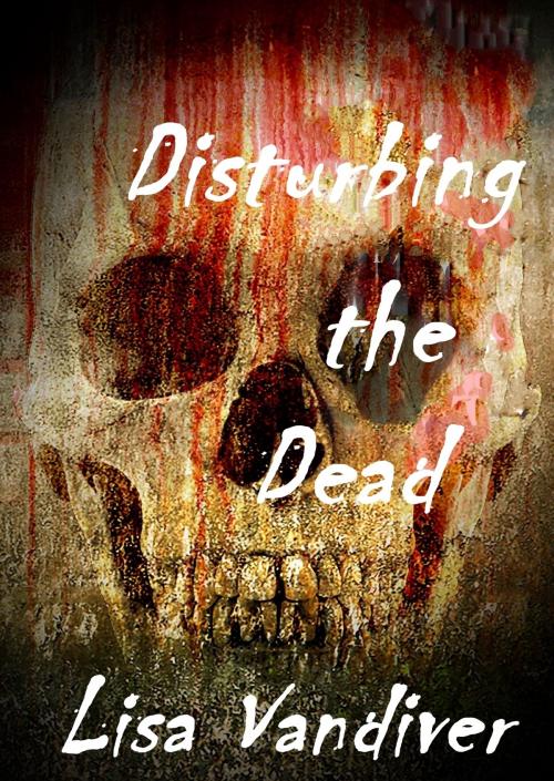 Cover of the book Disturbing the Dead by Lisa Vandiver, Lisa Vandiver