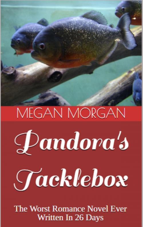 Cover of the book Pandora's Tacklebox: The Worst Romance Novel Ever Written In 26 Days by Megan Morgan, Megan Morgan