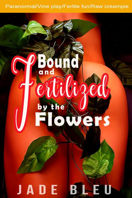 Cover of the book Bound and Fertilized by the Flowers by Jade Bleu, Jaded Temptations