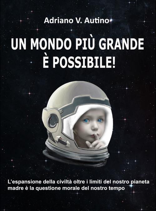 Cover of the book Un mondo più grande è possibile! by Adriano V. Autino, Adriano V. Autino