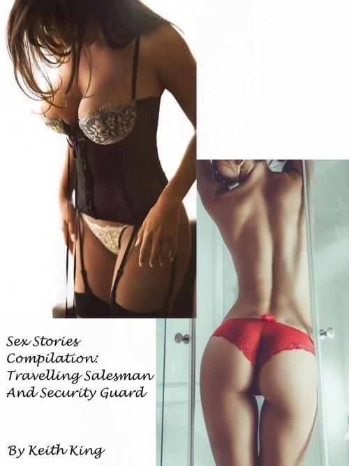 Cover of the book Sex Stories Compilation: Travelling Salesman And Security Guard by Keith King, Keith King