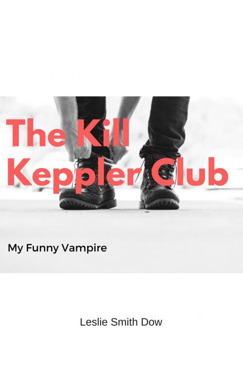 Cover of the book The Kill Keppler Club: My Funny Vampire by Leslie Smith Dow, Leslie Smith Dow