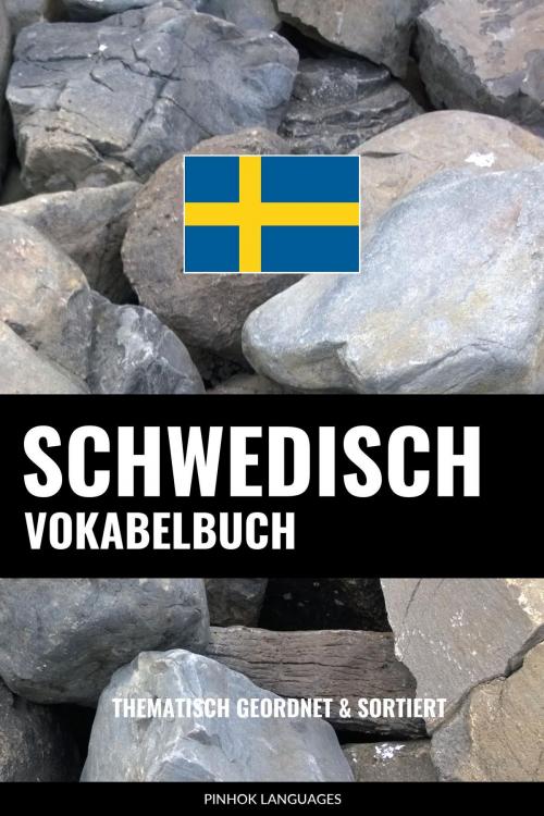 Cover of the book Schwedisch Vokabelbuch: Thematisch Gruppiert & Sortiert by Pinhok Languages, Pinhok Languages