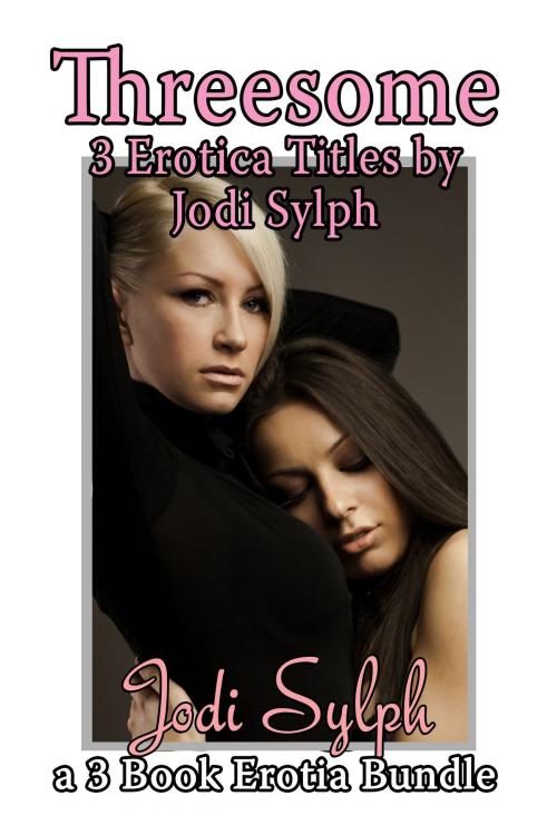 Cover of the book Threesome: Three Erotica Tales by Jodi Sylph, Jodi Sylph