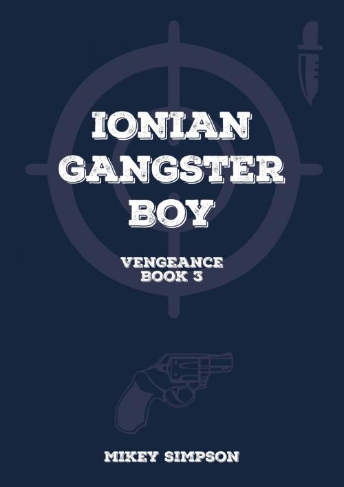 Cover of the book Ionian Gangster Boy: Book 3 by Mikey Simpson, Springwood Emedia