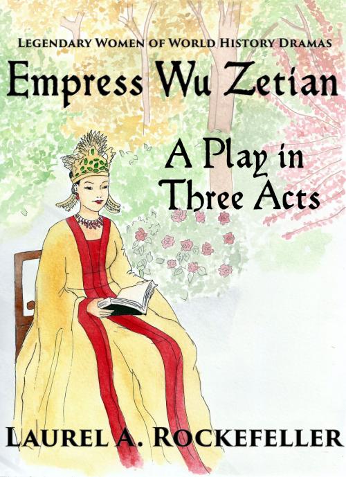 Cover of the book Empress Wu Zetian, A Play in Three Acts by Laurel A. Rockefeller, Laurel A. Rockefeller