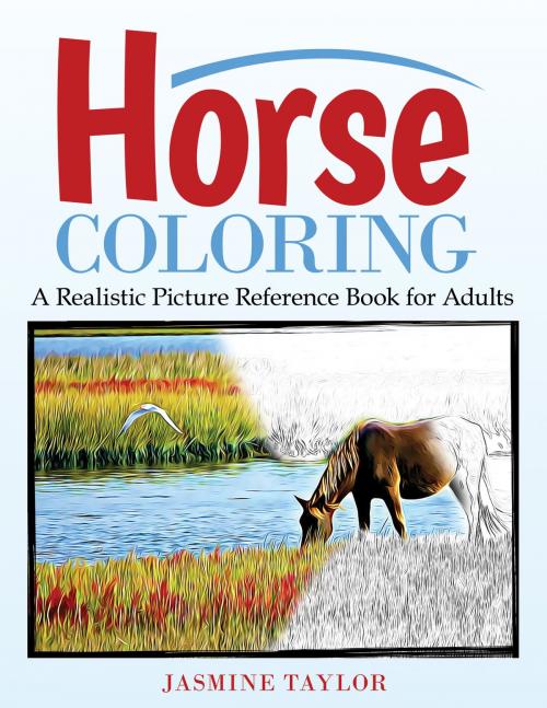 Cover of the book Horse Coloring: A Realistic Picture Reference Book for Adults by Jasmine Taylor, Jasmine Taylor