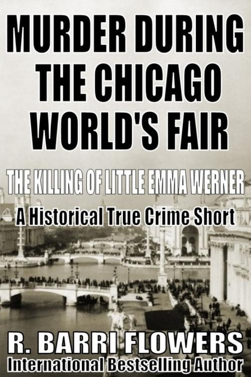 Cover of the book Murder During the Chicago World's Fair: The Killing of Little Emma Werner (A Historical True Crime Short) by R. Barri Flowers, R. Barri Flowers