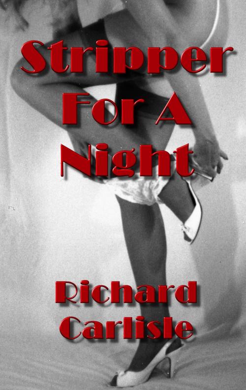 Cover of the book Stripper For A Night by Richard Carlisle, Richard Carlisle