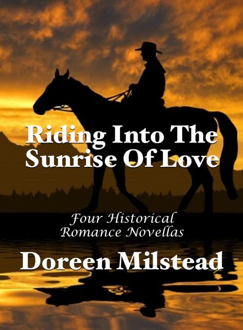 Cover of the book Riding Into The Sunrise Of Love: Four Historical Romance Novellas by Doreen Milstead, Susan Hart