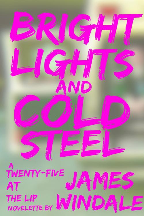 Cover of the book Bright Lights and Cold Steel by James Windale, James Windale