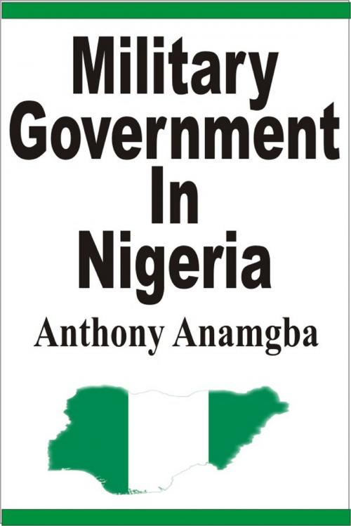 Cover of the book Military Government in Nigeria by Anthony Anamgba, Anthony Anamgba