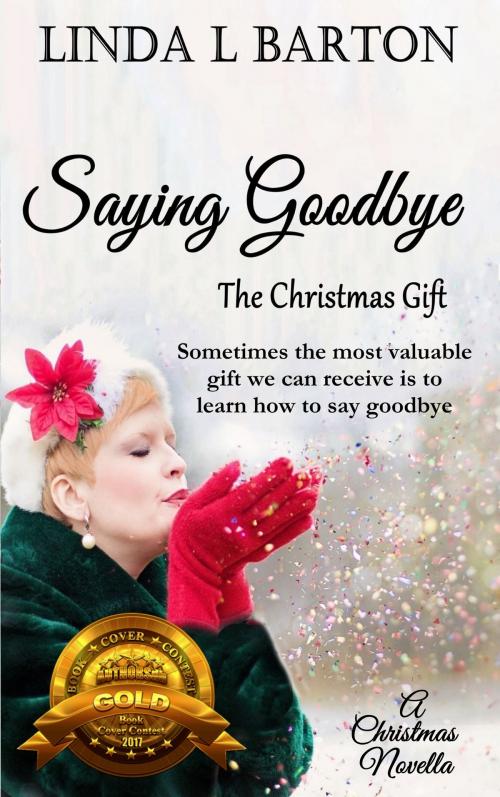 Cover of the book Saying Goodbye: The Christmas Gift by Linda L Barton, Linda L Barton