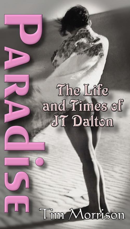 Cover of the book Paradise: The Life And Times of JT Dalton by Tim Morrison, Tim Morrison