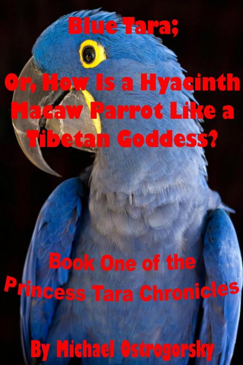 Cover of the book Blue Tara; Or, How Is a Hyacinth Macaw Parrot Like a Tibetan Goddess? by Michael Ostrogorsky, Michael Ostrogorsky