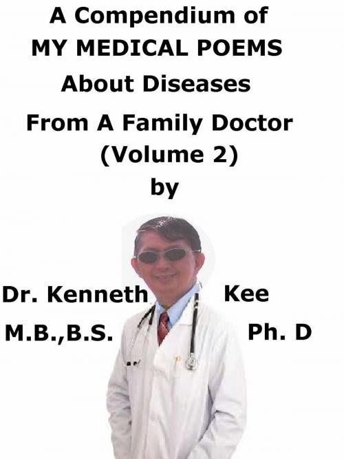 Cover of the book A Compendium Of My Medical Poems About Diseases From A Family Doctor (Volume 2) by Kenneth Kee, Kenneth Kee